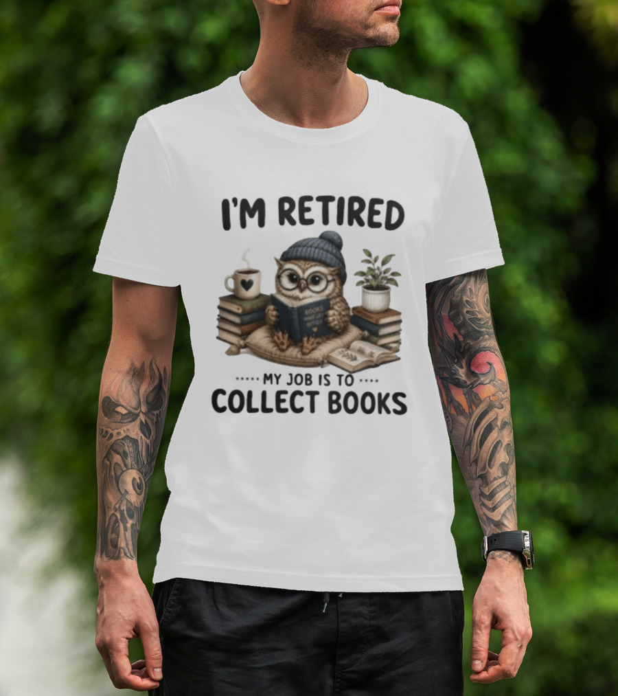I'm Retired Owl My Job Is To Collect Books Coffee And Plant T-Shirt