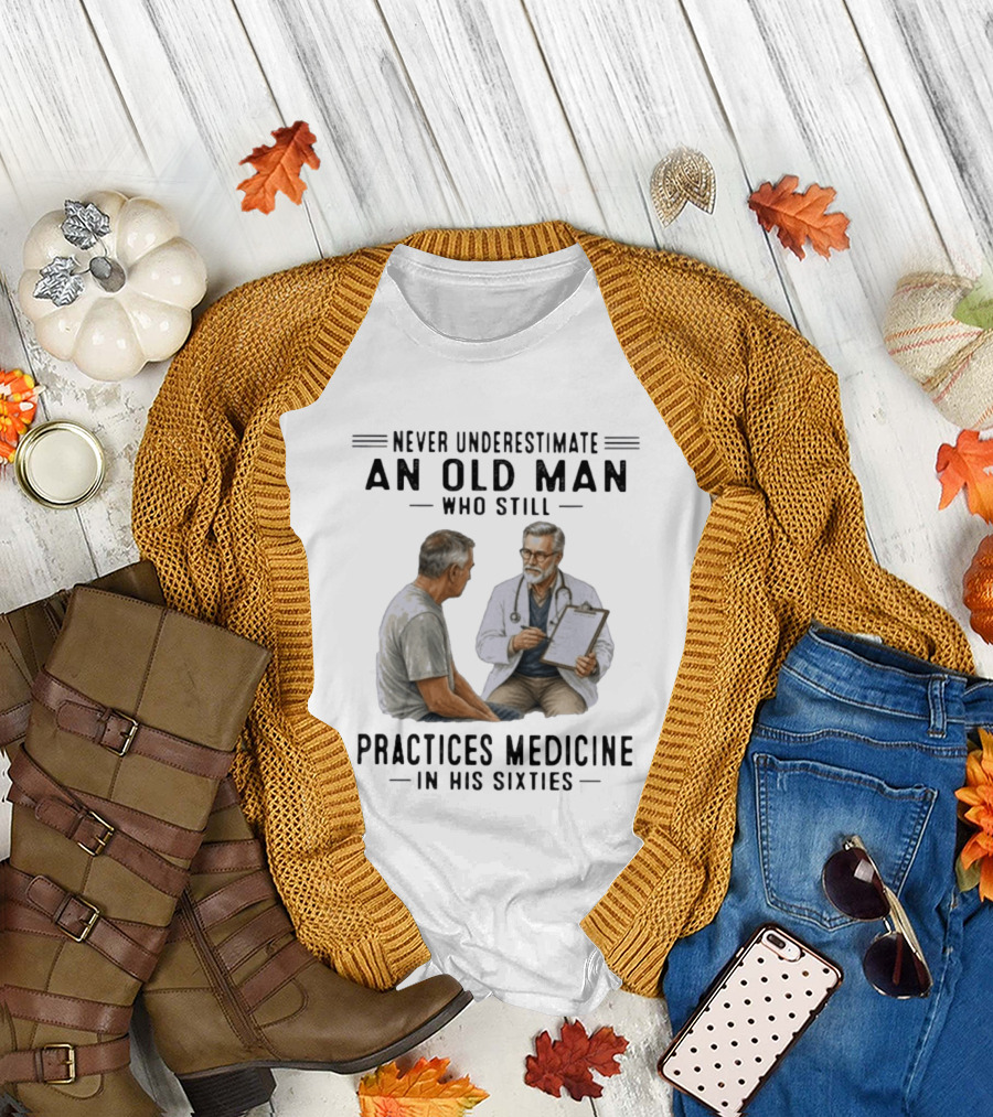 Never Underestimate An Old Man Practices Medicine In His Sixties T-Shirt