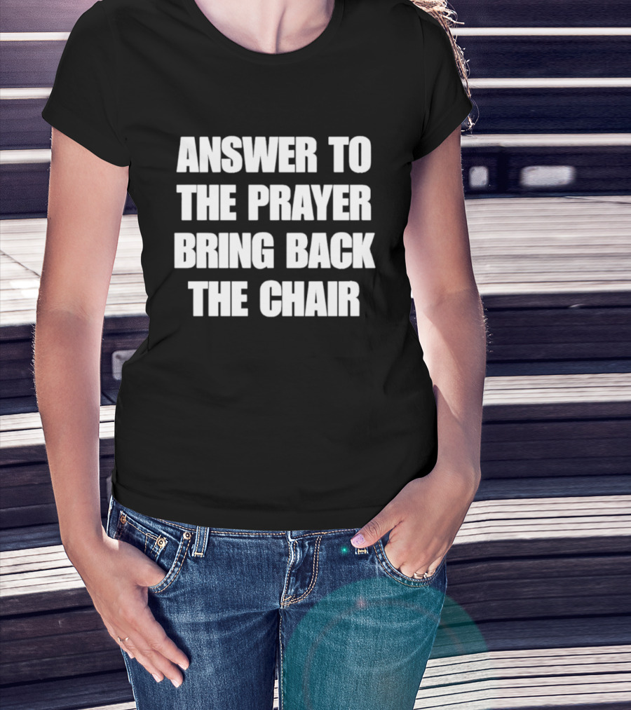 Answer To The Prayer Bring Back The Chair T-Shirt