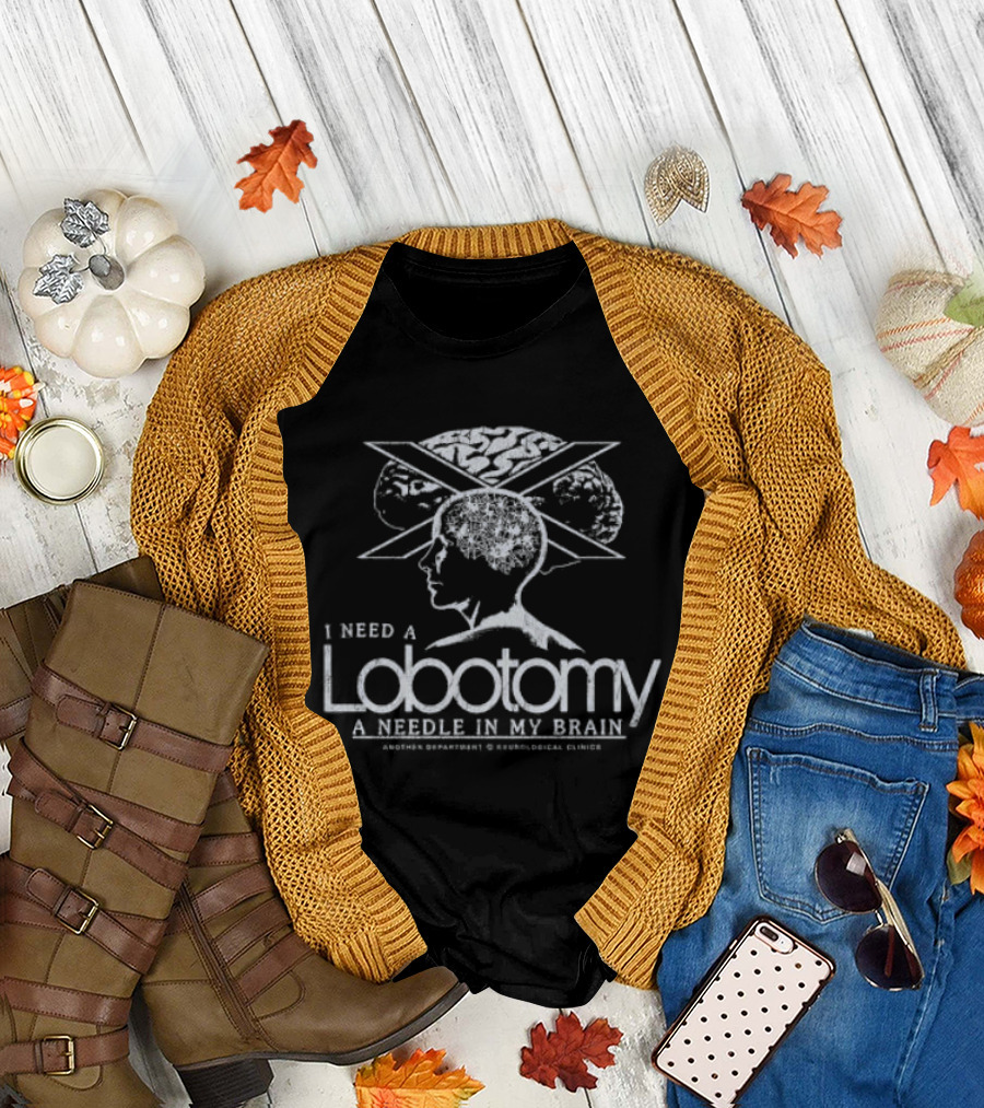 I Need A Lobotomy A Needle In My Brain Neurological Clinics T-Shirt