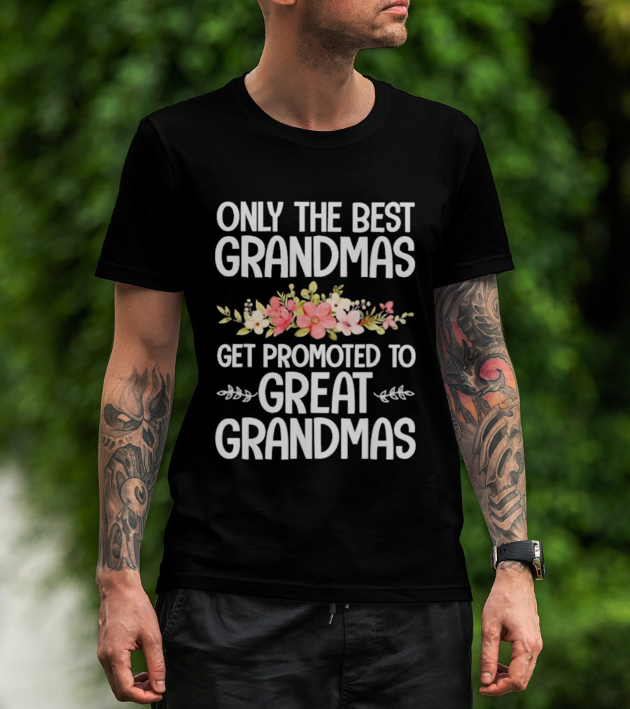 Only The Best Grandmas Get Promoted To Great Grandmas Floral T-Shirt
