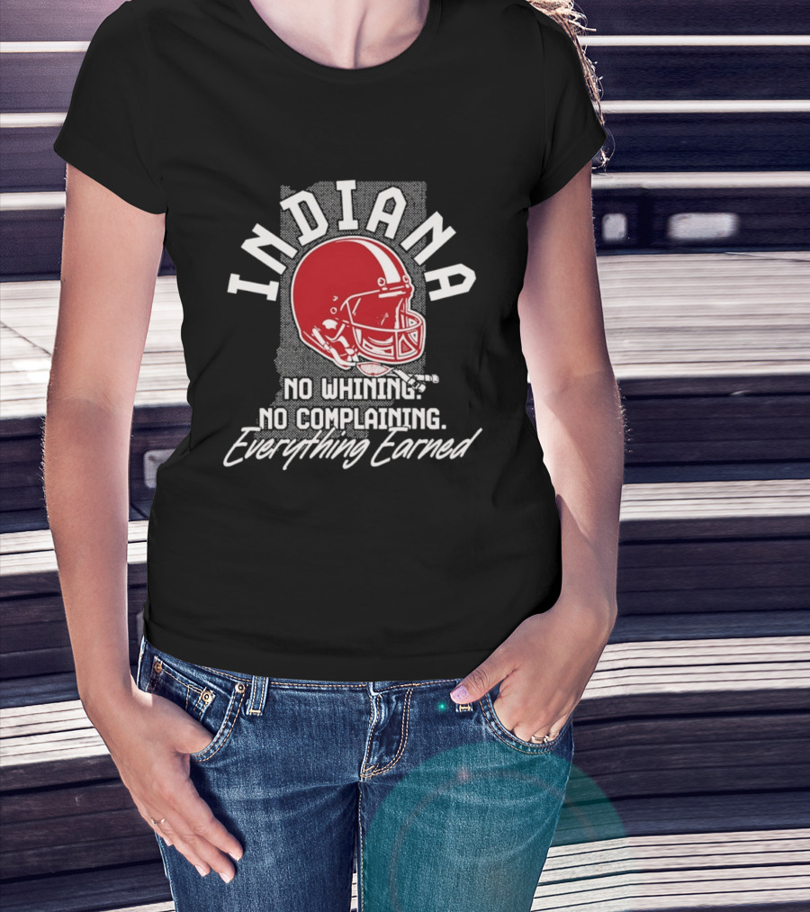 Indiana Hoosiers Football No Whining No Complaining Everything Earned T-Shirt