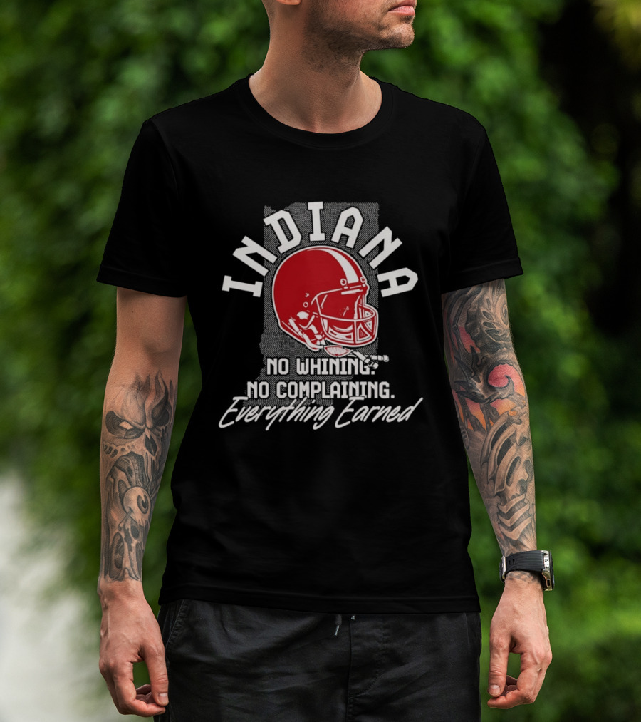 Indiana Hoosiers Football No Whining No Complaining Everything Earned T-Shirt
