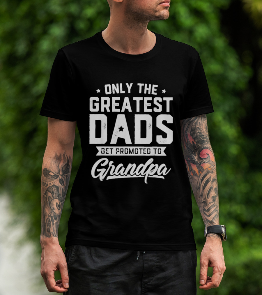 Only The Greatest Dads Get Promoted To Grandpa T-Shirt