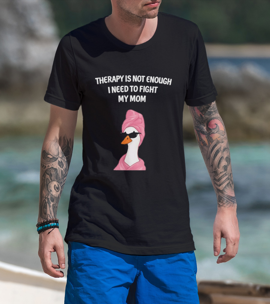 Therapy Is Not Enough I Need To Fight My Mom Duck Pink Towel Duck T-Shirt