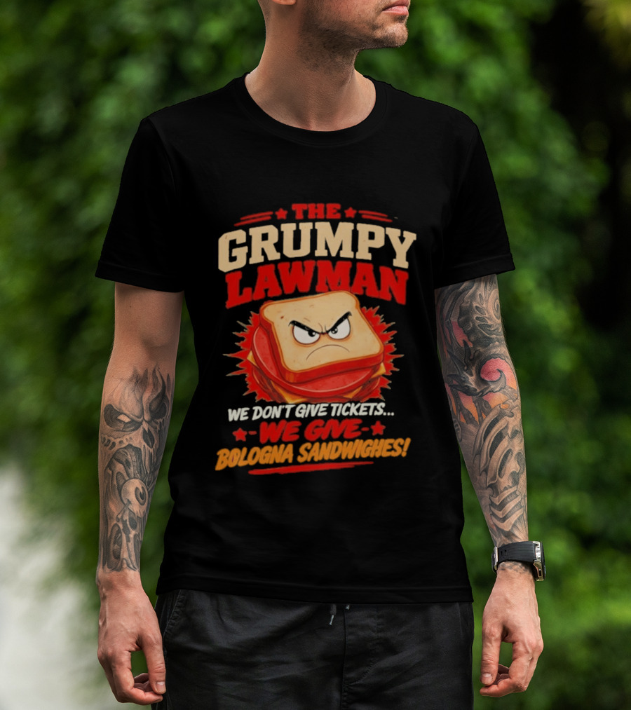 The Grumpy Lawman We Don't Give Tickets We Give Bologna Sandwiches T-Shirt