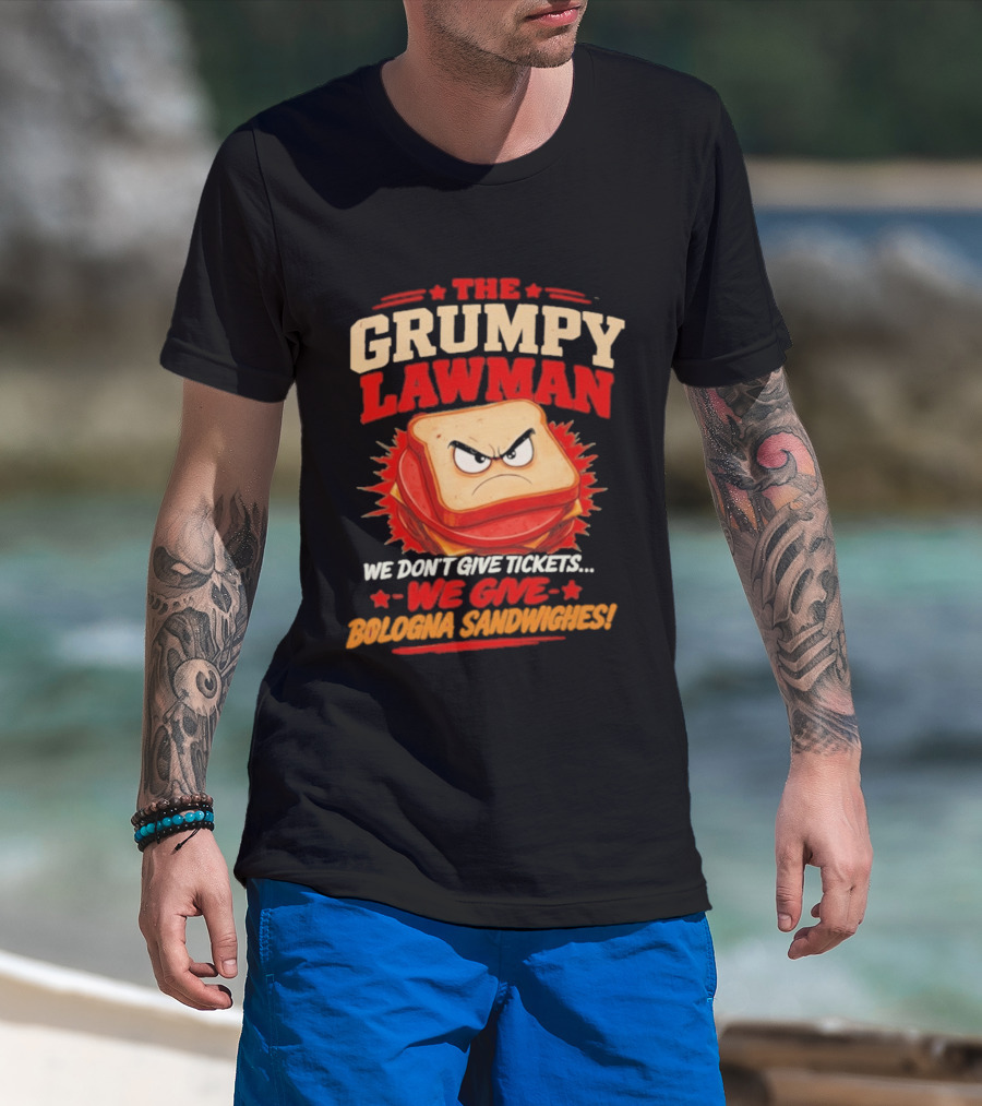 The Grumpy Lawman We Don't Give Tickets We Give Bologna Sandwiches T-Shirt