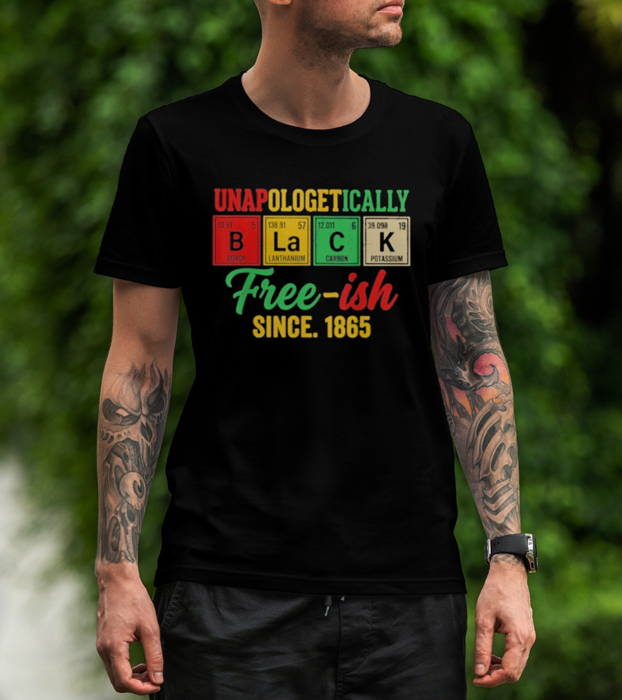 Unapologetically Black Periodic Free Ish Since 1865 Juneteenth Celebration T-Shirt