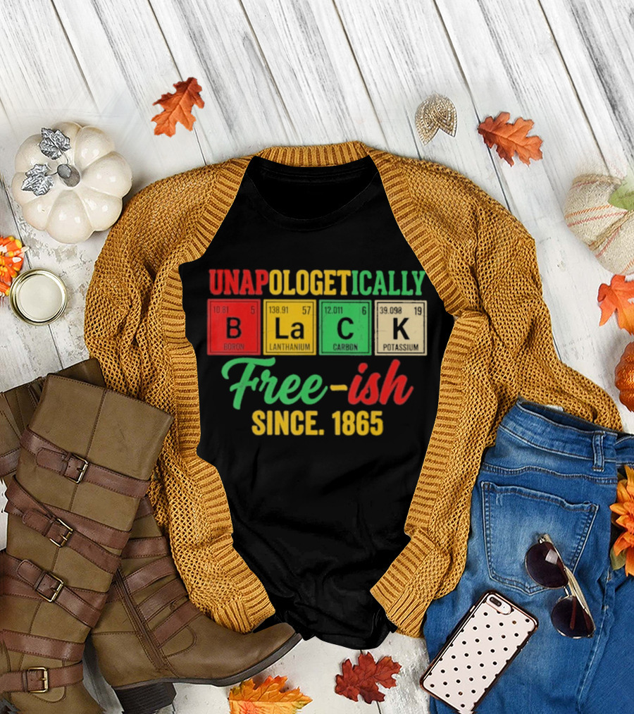Unapologetically Black Periodic Free Ish Since 1865 Juneteenth Celebration T-Shirt