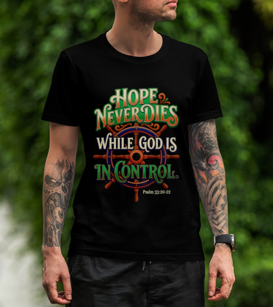 Hope Never Dies While God Is In Control Psalm 33 20 22 Nautical Wheel T-Shirt