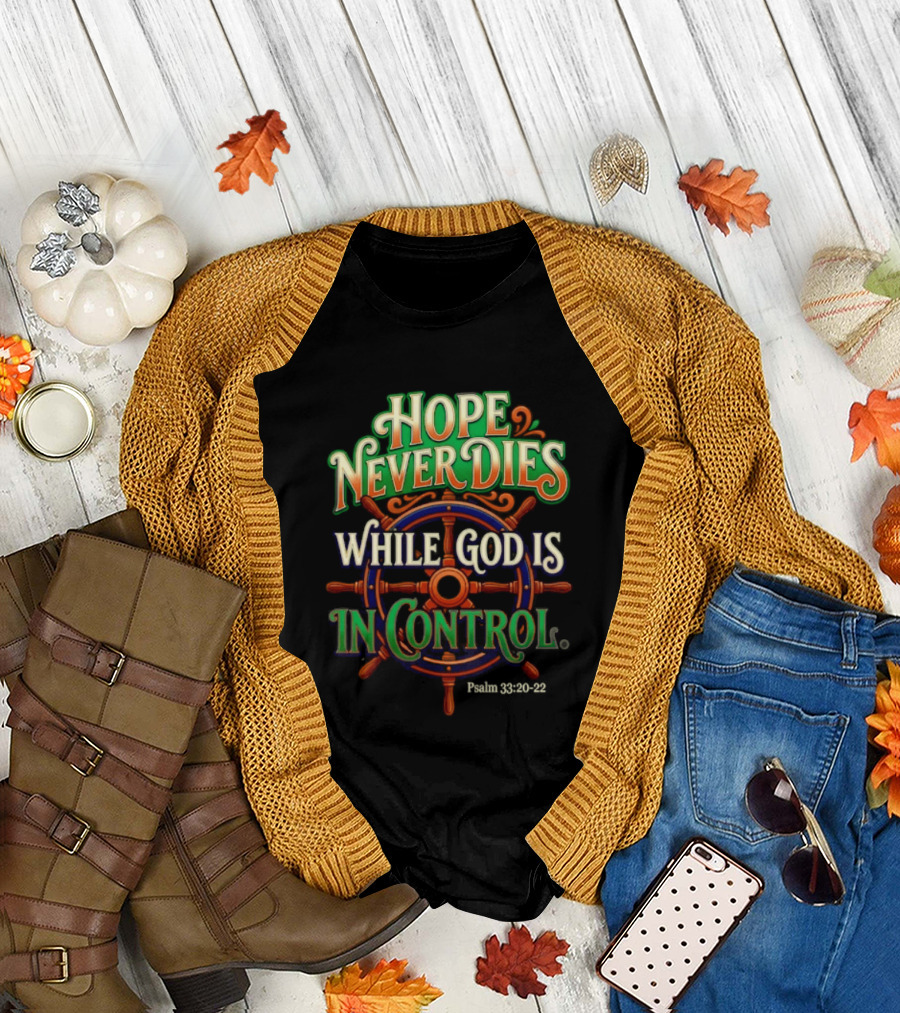 Hope Never Dies While God Is In Control Psalm 33 20 22 Nautical Wheel T-Shirt