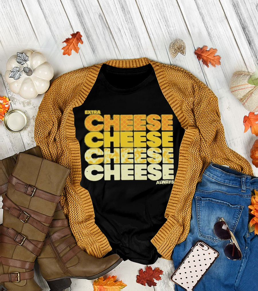 Extra Cheese Cheese Cheese Always Alexandra Bowman T-Shirt