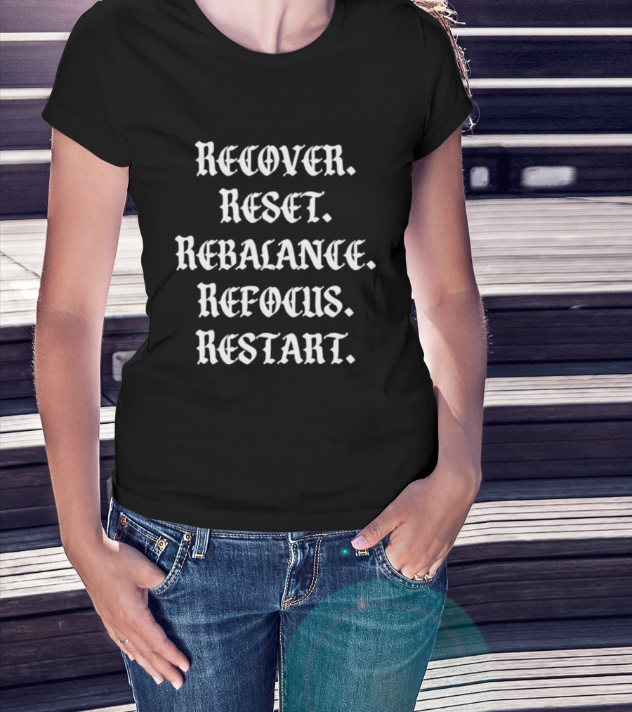 Recover Reset Rebalance Refocus Restart Motivational Mindset Message T-Shirt