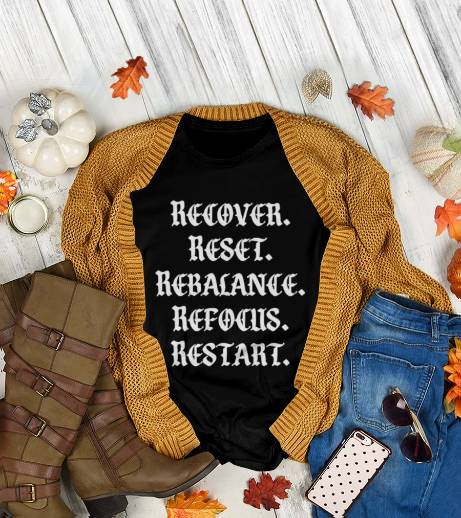 Recover Reset Rebalance Refocus Restart Motivational Mindset Message T-Shirt