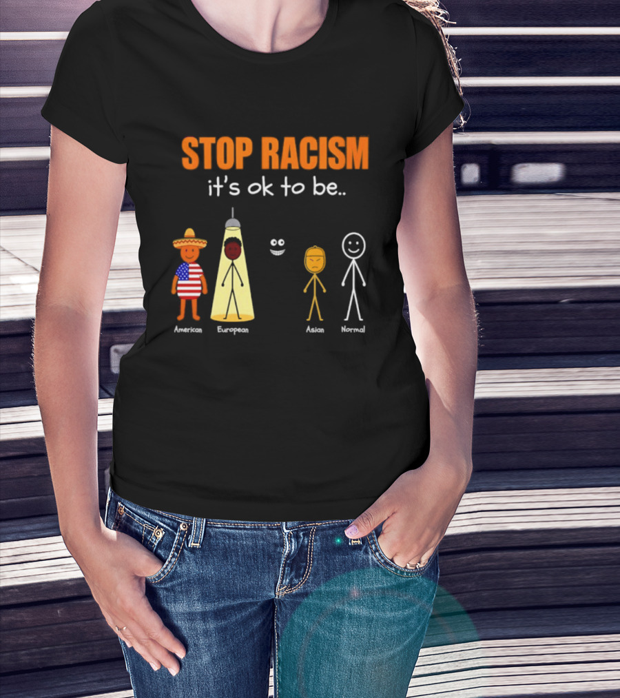 Stop Racism It's Ok To Be American European Asian Normal T-Shirt