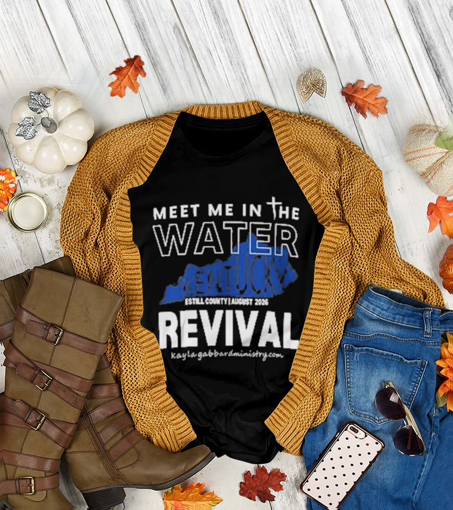 Meet Me In The Water Kentucky Revival Breckinridge County August 2023 Kygabaptistministrycom T-Shirt