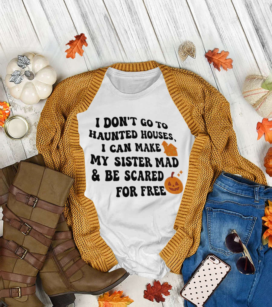 I Don't Go to Haunted Houses I Can Make My Sister Mad and Be Scared for Free Halloween Pumpkin House T-Shirt