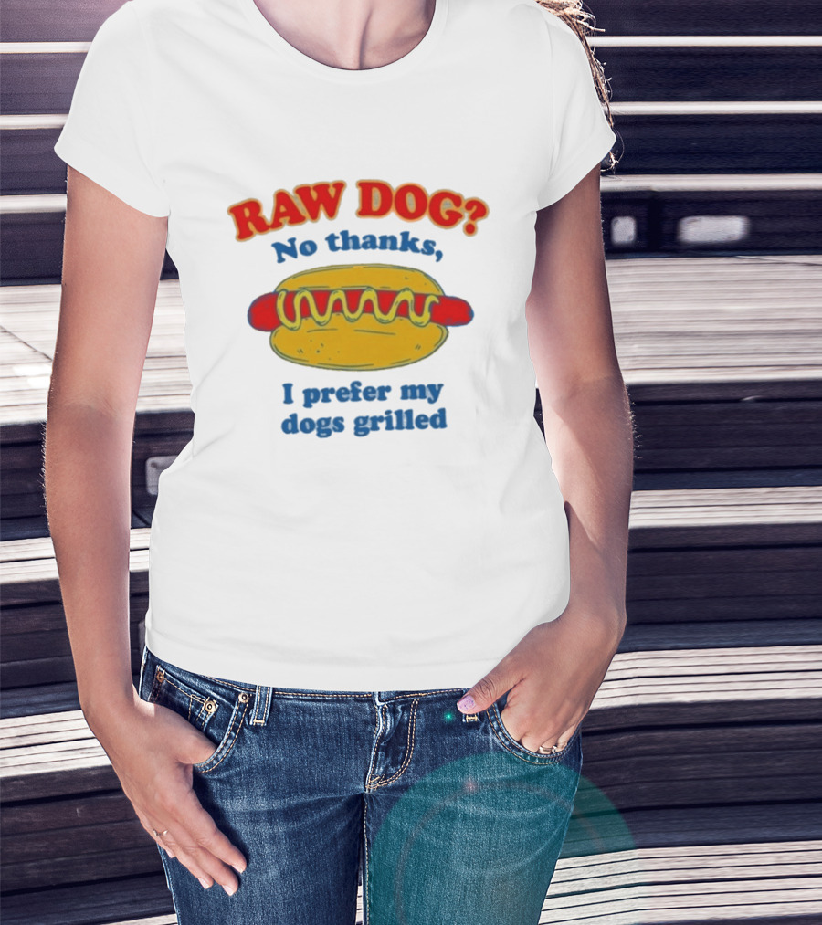 Raw Dog No Thanks I Prefer My Dogs Grilled Hotdog Humor T-Shirt