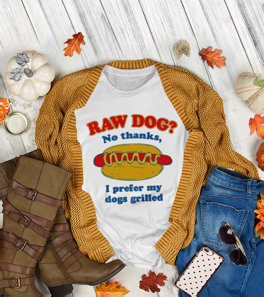 Raw Dog No Thanks I Prefer My Dogs Grilled Hotdog Humor T-Shirt