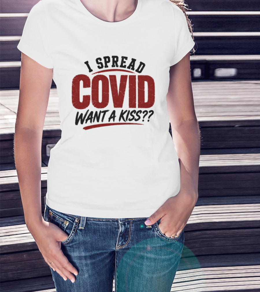 I Spread COVID Want A Kiss?? T-Shirt