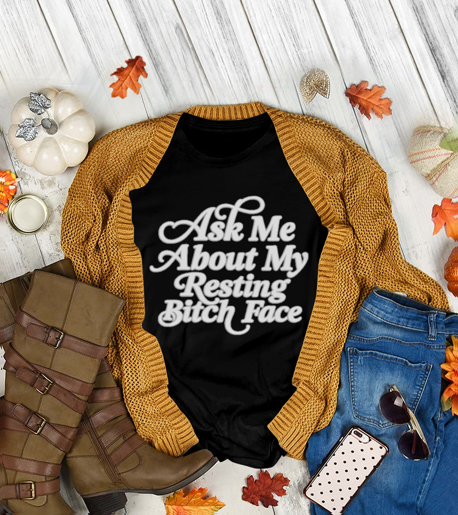 Ask Me About My Resting Bitch Face T-Shirt
