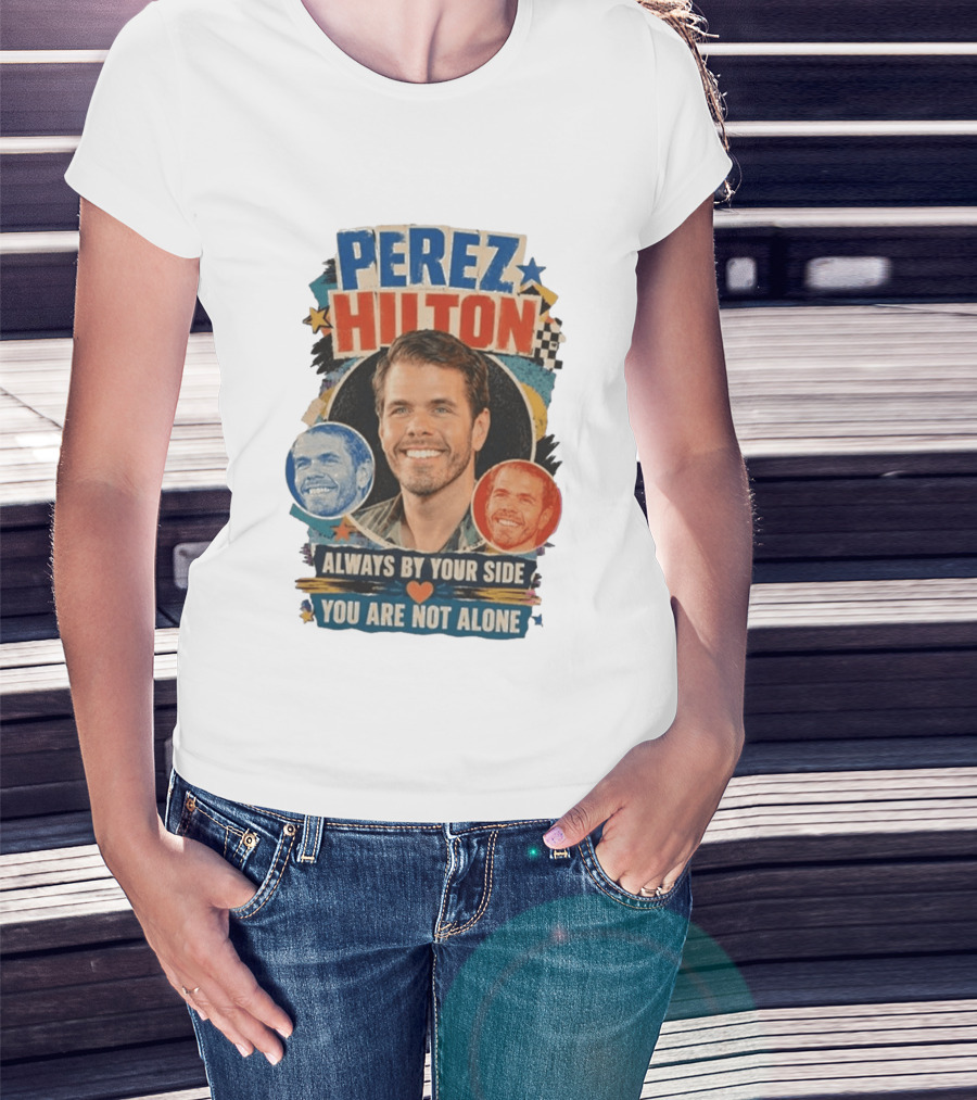 Perez Hilton Always By Your Side You Are Not Alone T-Shirt