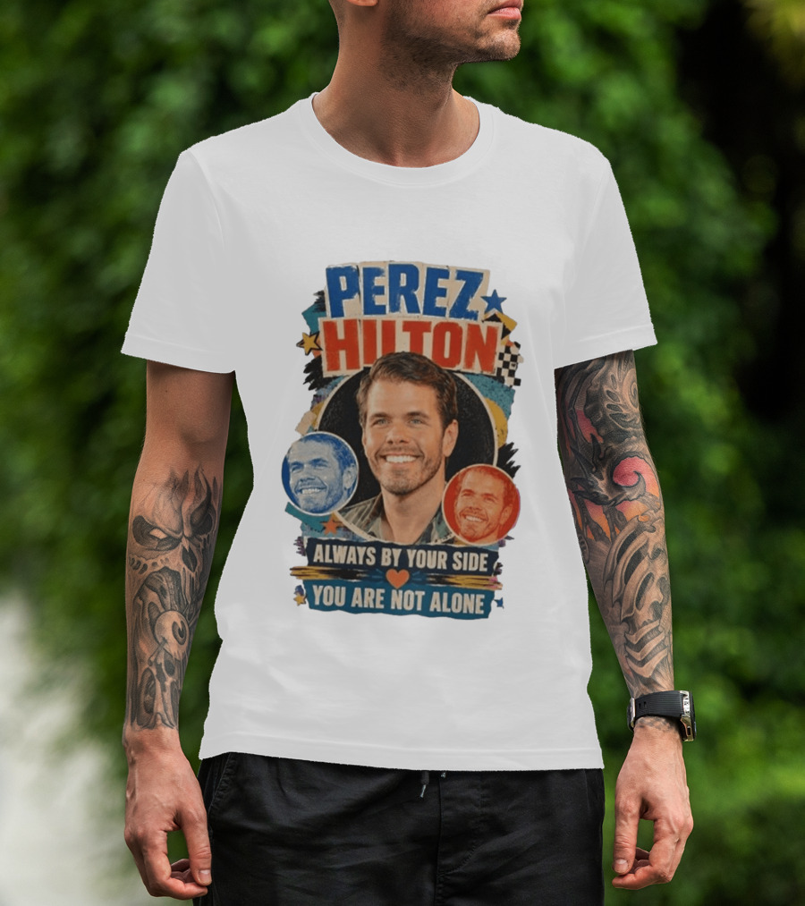 Perez Hilton Always By Your Side You Are Not Alone T-Shirt