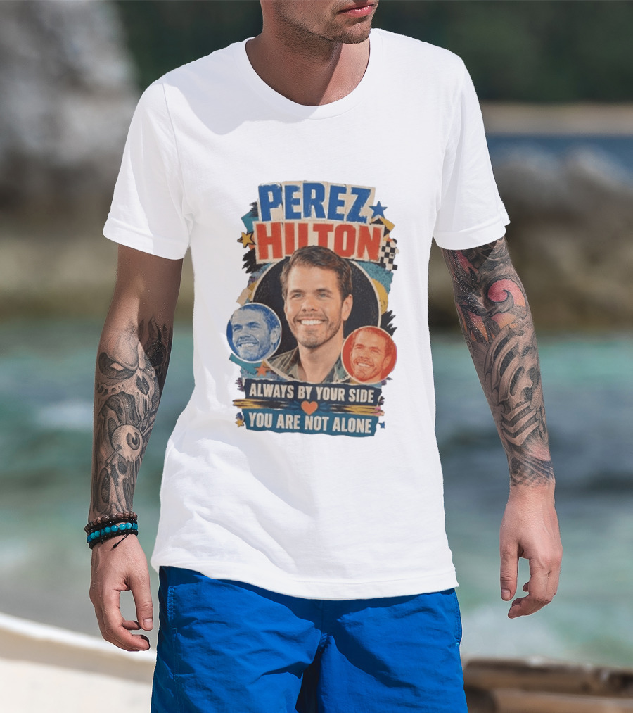 Perez Hilton Always By Your Side You Are Not Alone T-Shirt
