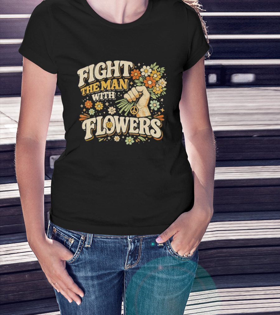 Fight The Man With Flowers Uplifting Floral Message T-Shirt