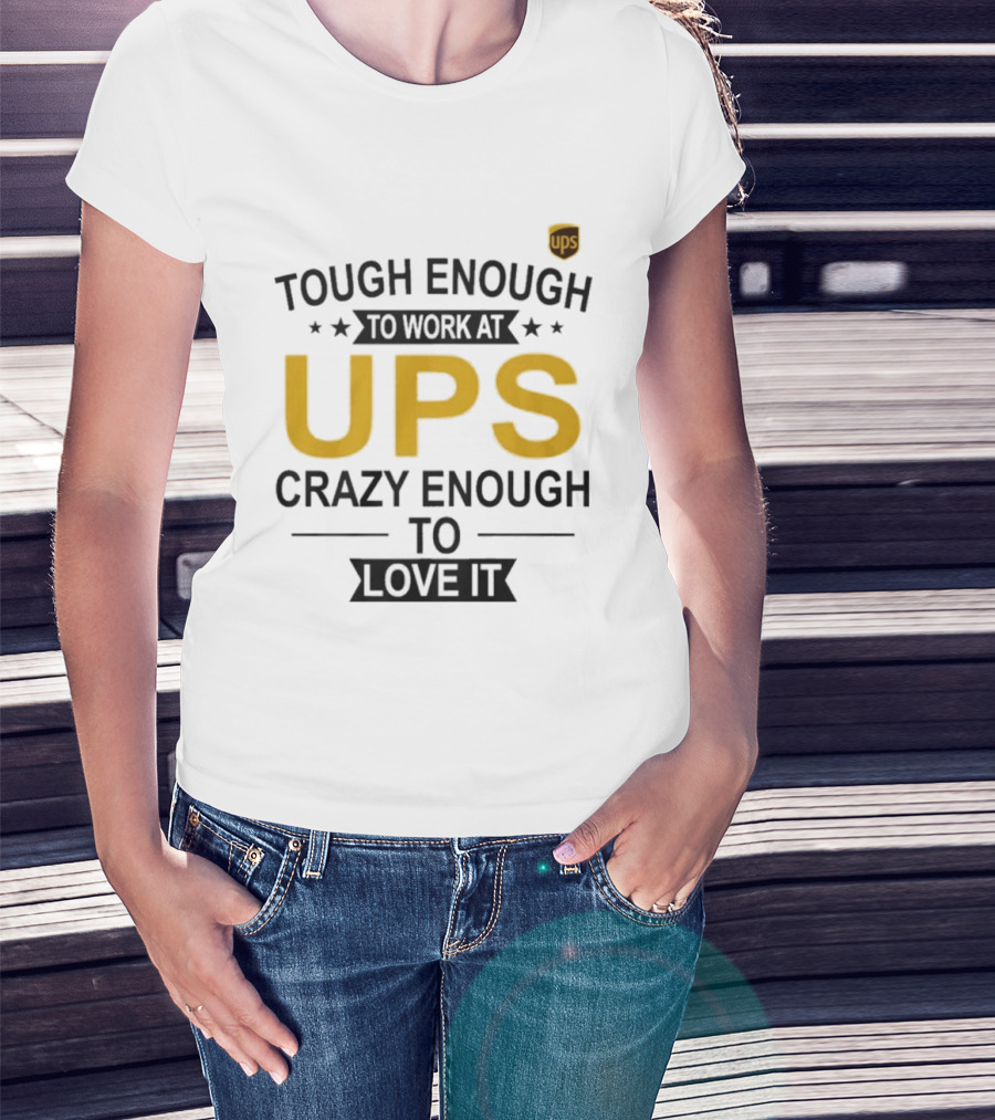 Tough Enough To Work At UPS Crazy Enough To Love It T-Shirt