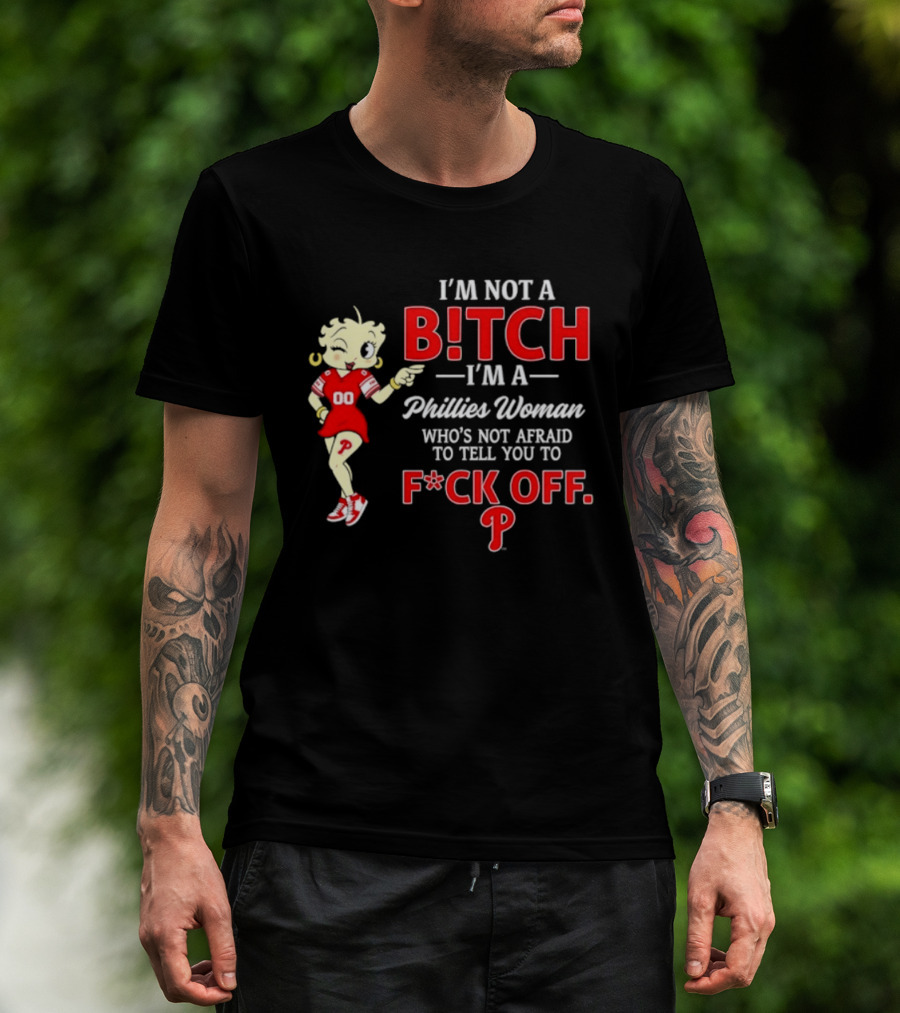 I'm Not A Bitch I'm A Phillies Woman Who's Not Afraid To Tell You To F*ck Off T-Shirt