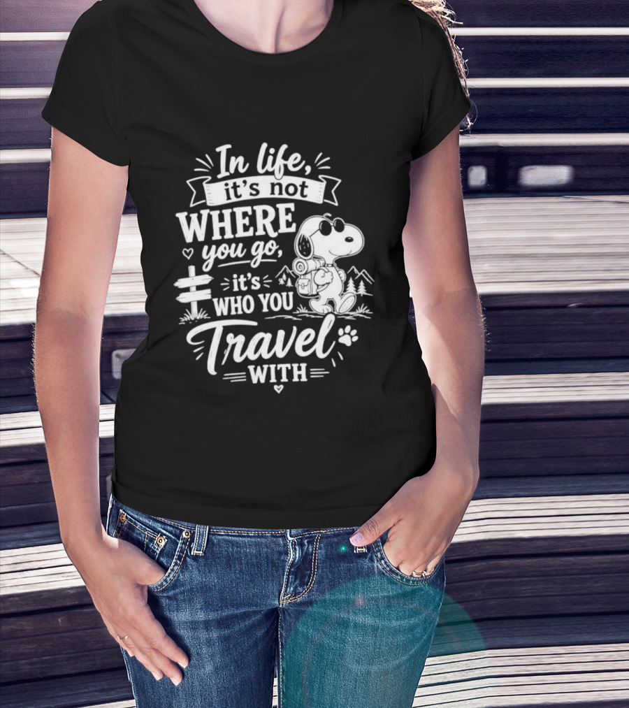 In Life It's Not Where You Go It's Who You Travel With Snoopy T-Shirt