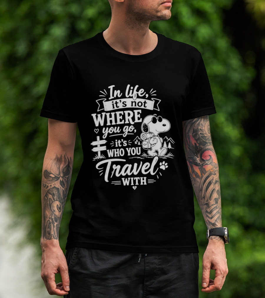 In Life It's Not Where You Go It's Who You Travel With Snoopy T-Shirt