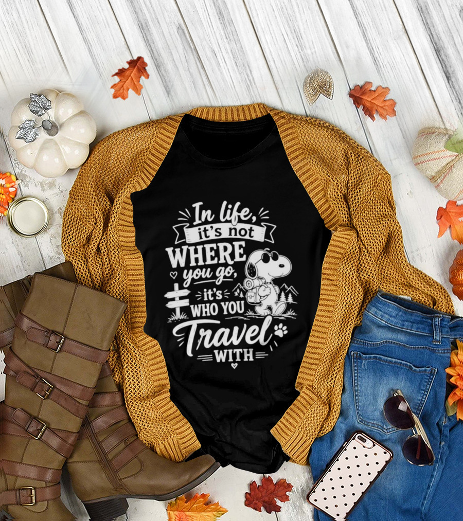 In Life It's Not Where You Go It's Who You Travel With Snoopy T-Shirt