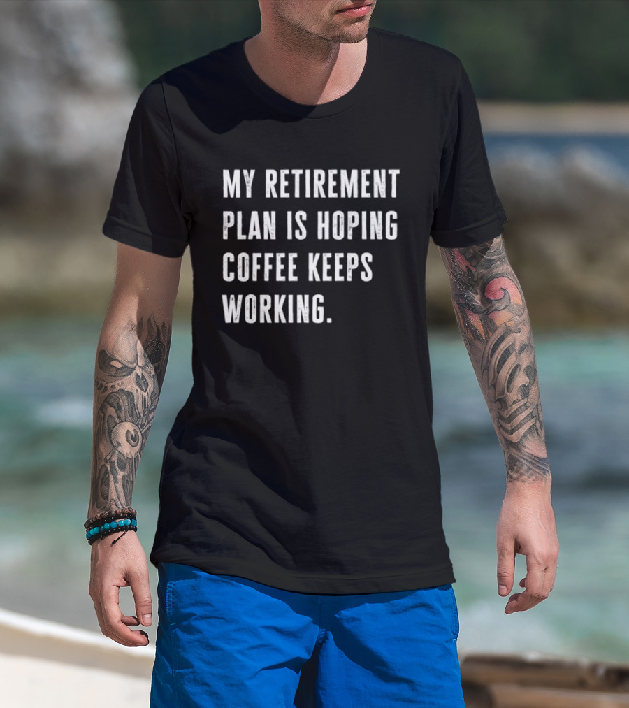 Hoping Coffee Keeps Working My Retirement Plan T-Shirt
