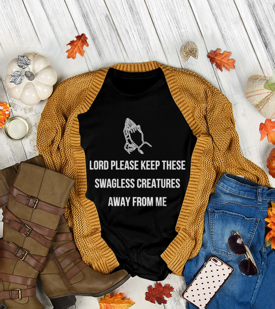 Lord Please Keep These Swagless Creatures Away From Me Praying Hands T-Shirt