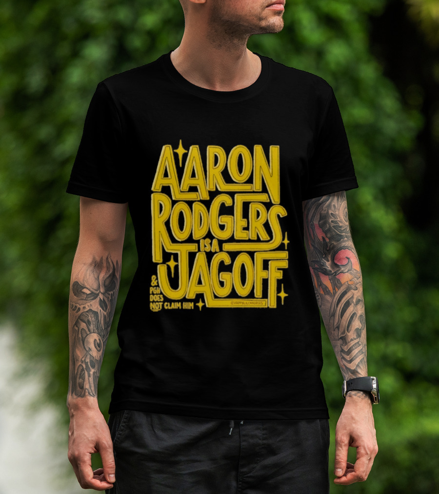 Aaron Rodgers Is A Jagoff Pota Does Not Claim Him T-Shirt