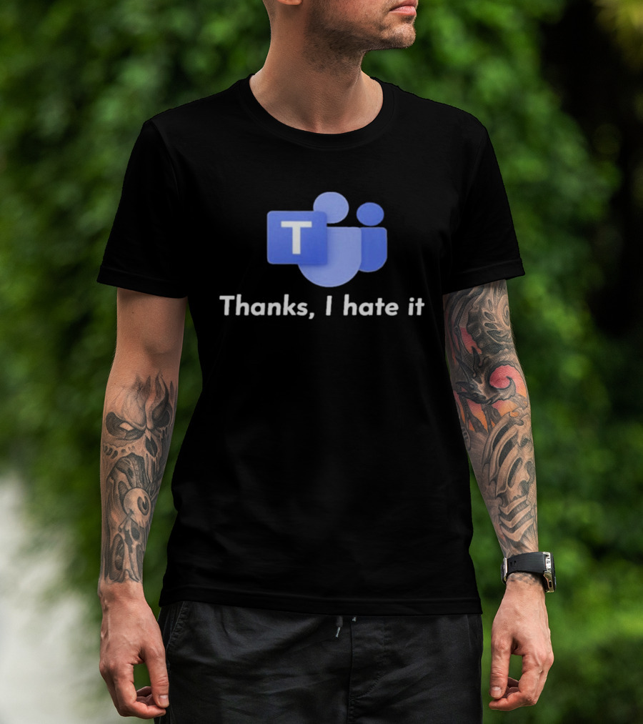 Microsoft Teams Thanks I Hate It Office Humor T-Shirt