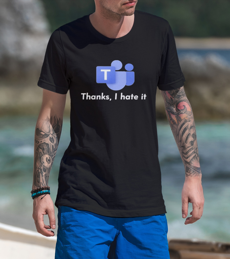 Microsoft Teams Thanks I Hate It Office Humor T-Shirt