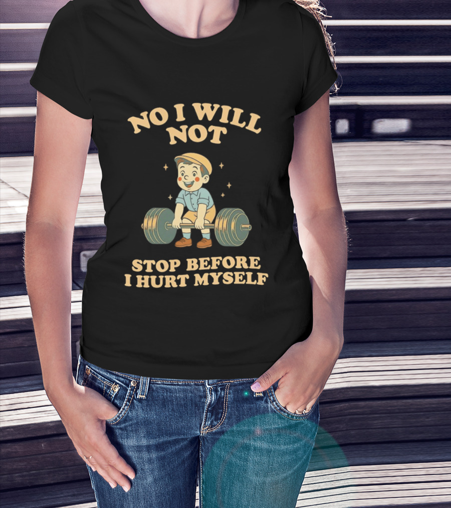 No I Will Not Stop Before I Hurt Myself Weightlifting Boy T-Shirt