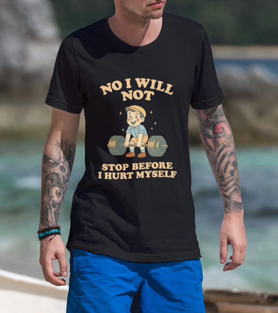 No I Will Not Stop Before I Hurt Myself Weightlifting Boy T-Shirt