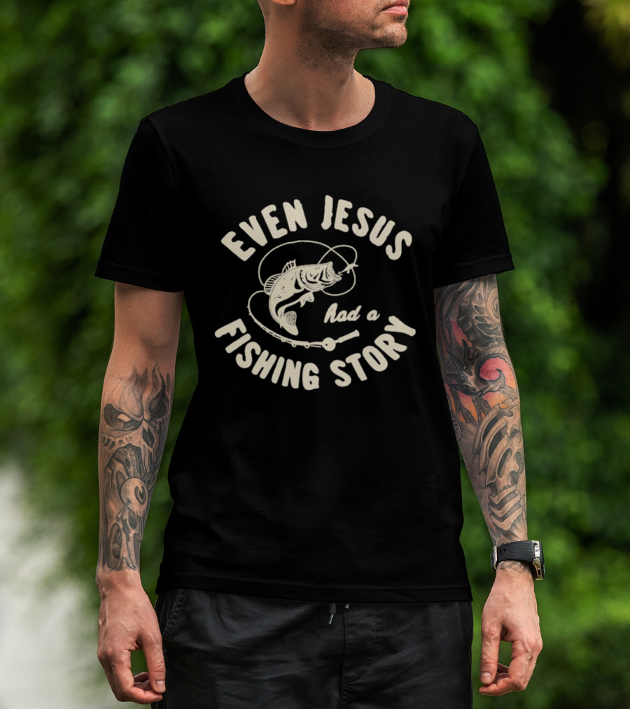 Even Jesus Had A Fishing Story Fish Hook Script T-Shirt