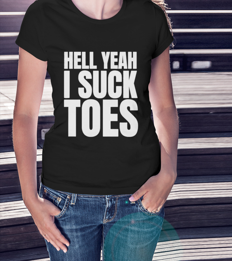 Hell Yeah I Suck Toes T-Shirt