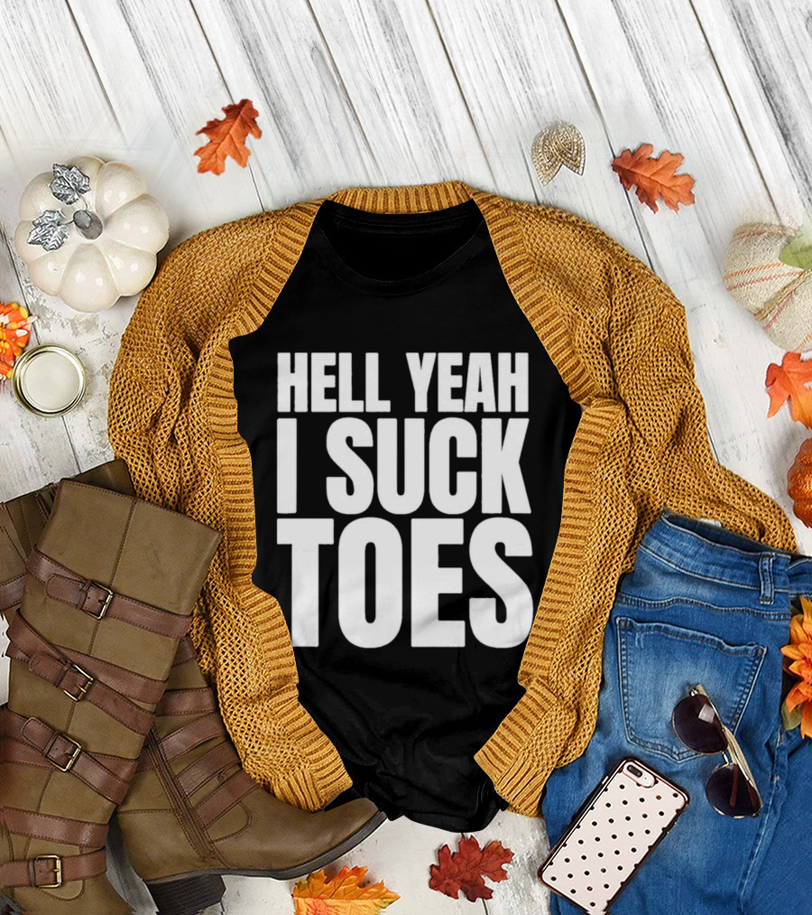 Hell Yeah I Suck Toes T-Shirt