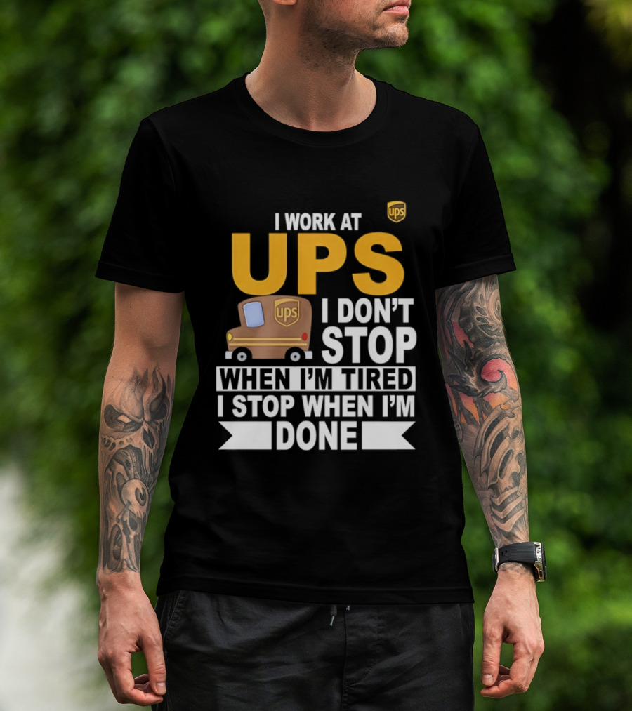 I Work At UPS I Don't Stop When I'm Tired I Stop When I'm Done T-Shirt