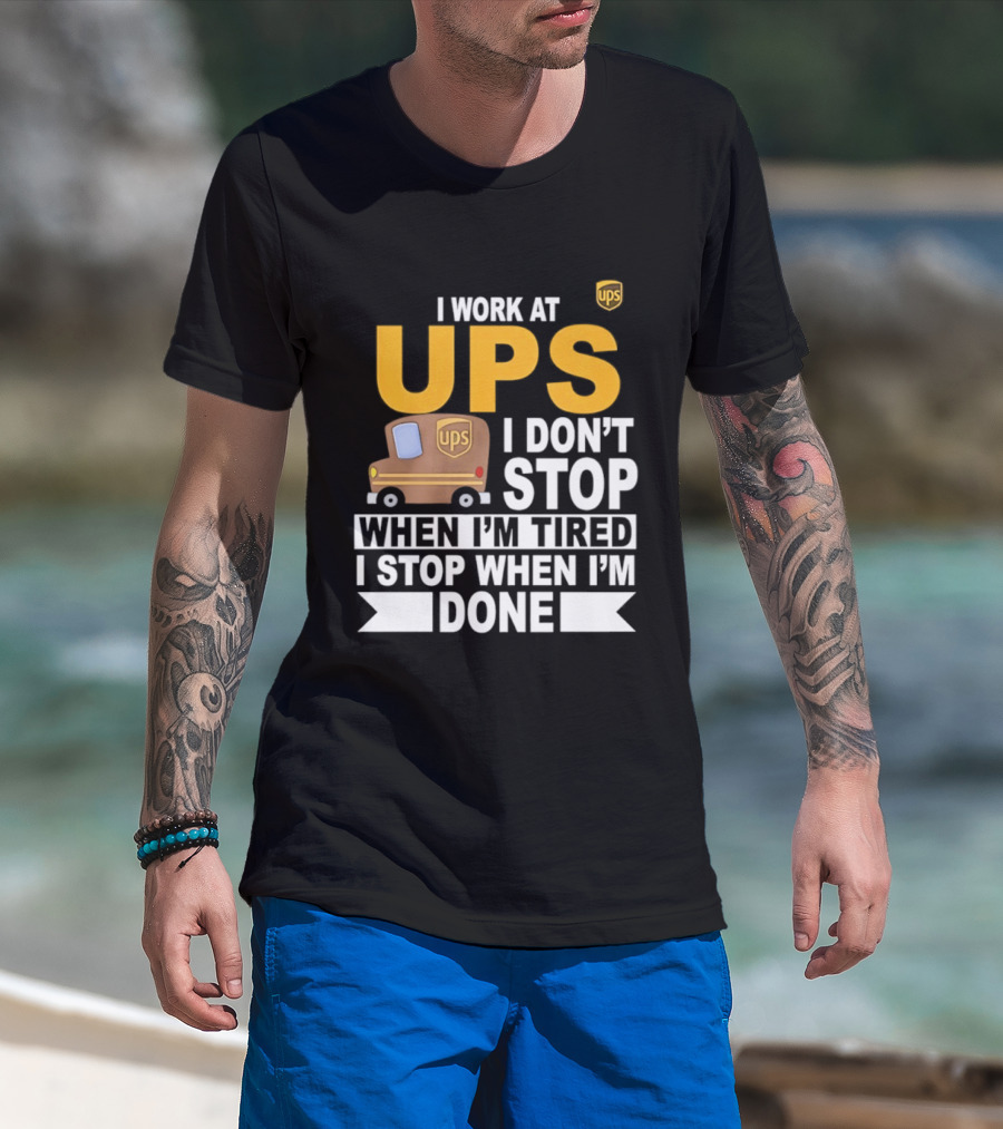 I Work At UPS I Don't Stop When I'm Tired I Stop When I'm Done T-Shirt