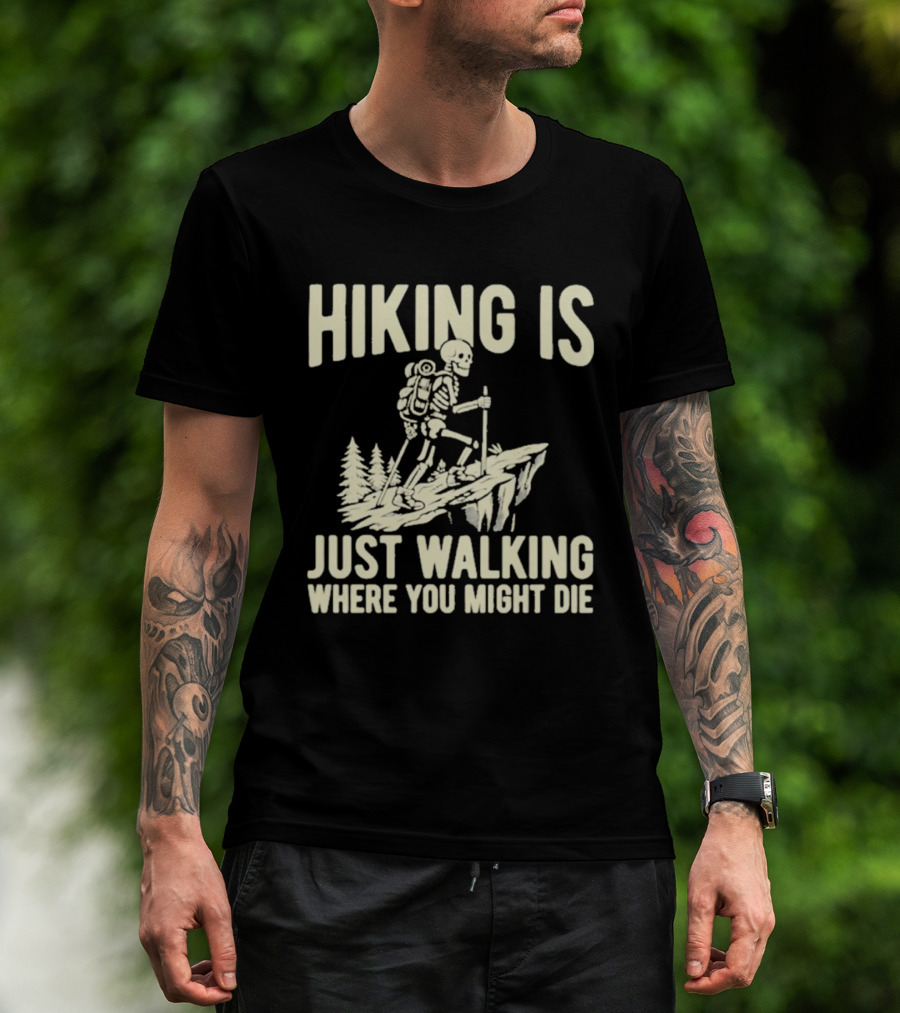 Hiking Is Just Walking Where You Might Die Skeleton Adventure T-Shirt