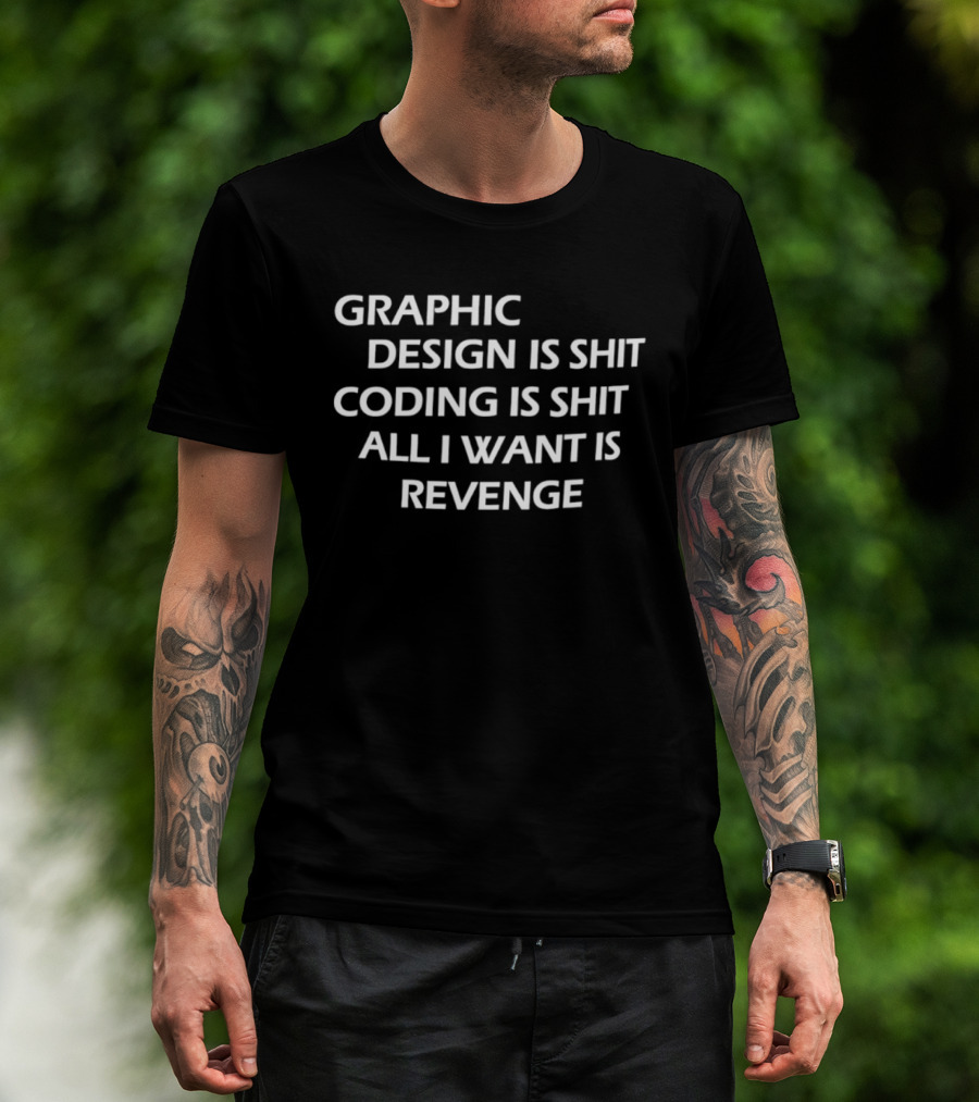 Graphic Design Is Shit Coding Is Shit All I Want Is Revenge T-Shirt