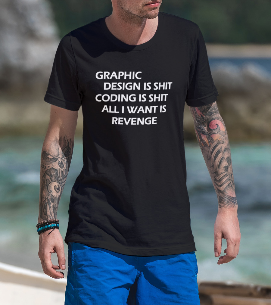 Graphic Design Is Shit Coding Is Shit All I Want Is Revenge T-Shirt