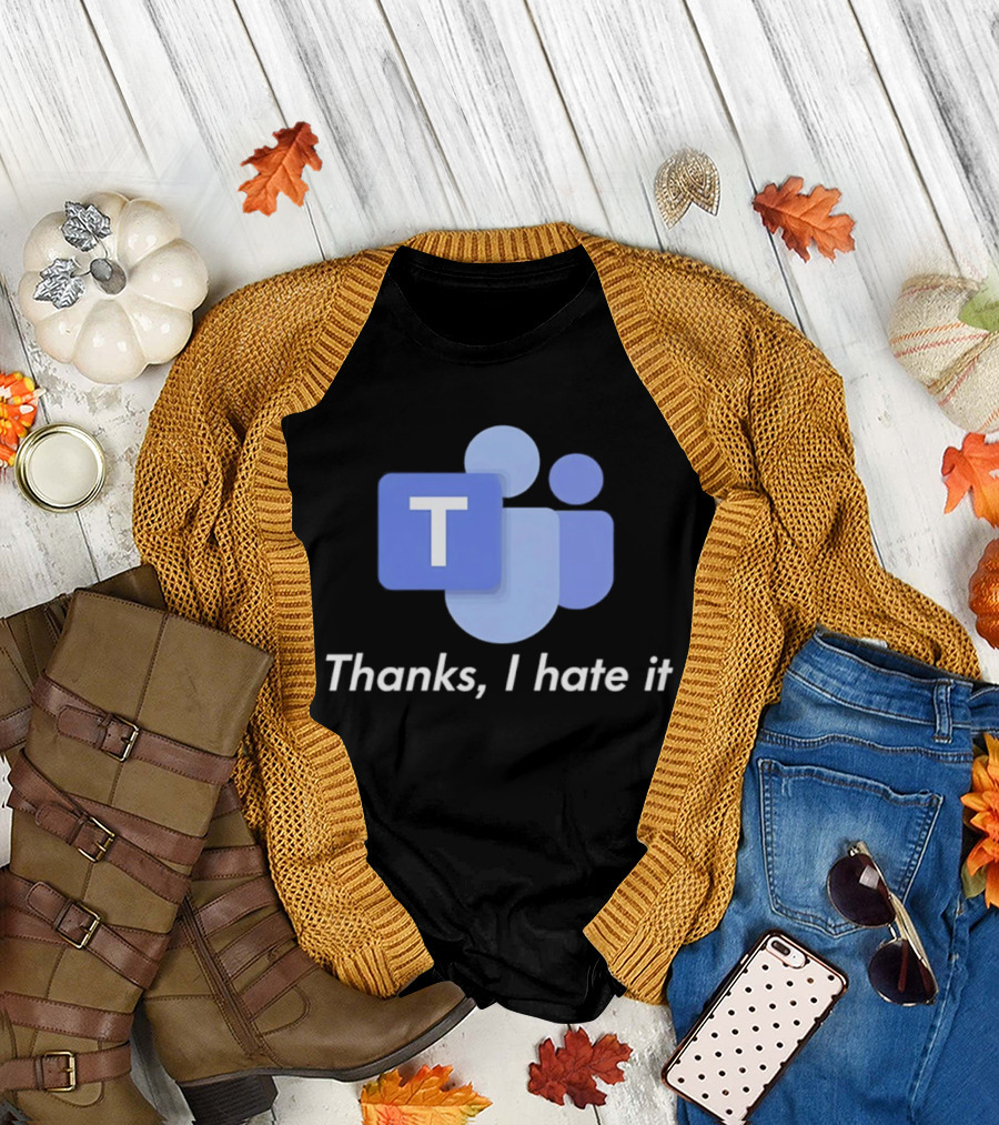 Team Thanks I Hate It Microsoft Teams Meme T-Shirt